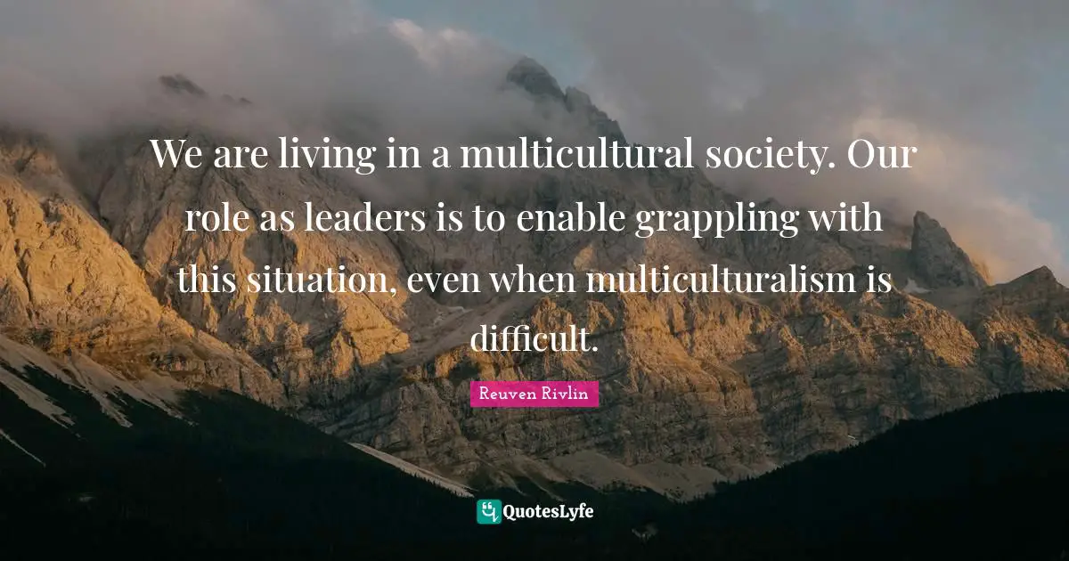 We are living in a multicultural society. Our role as leaders is to enable grappling with this situation, even when multiculturalism is difficult.