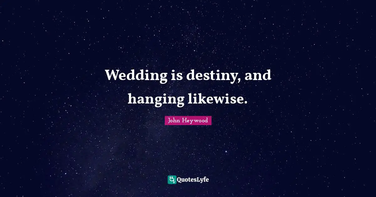 John Heywood Quotes: "Wedding is destiny, and hanging likewise."