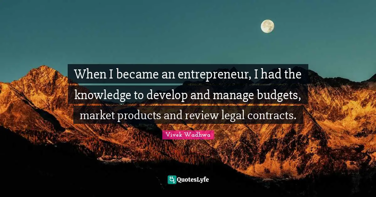 When I became an entrepreneur, I had the knowledge to develop and manage budgets, market products and review legal contracts.