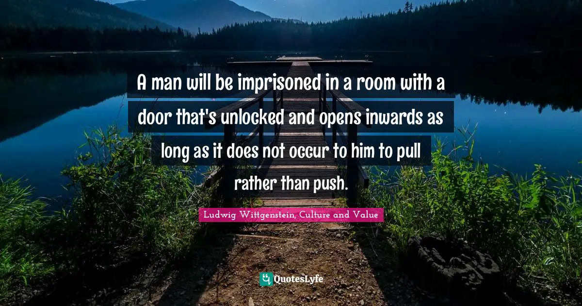 A man will be imprisoned in a room with a door that's unlocked and opens inwards as long as it does not occur to him to pull rather than push.