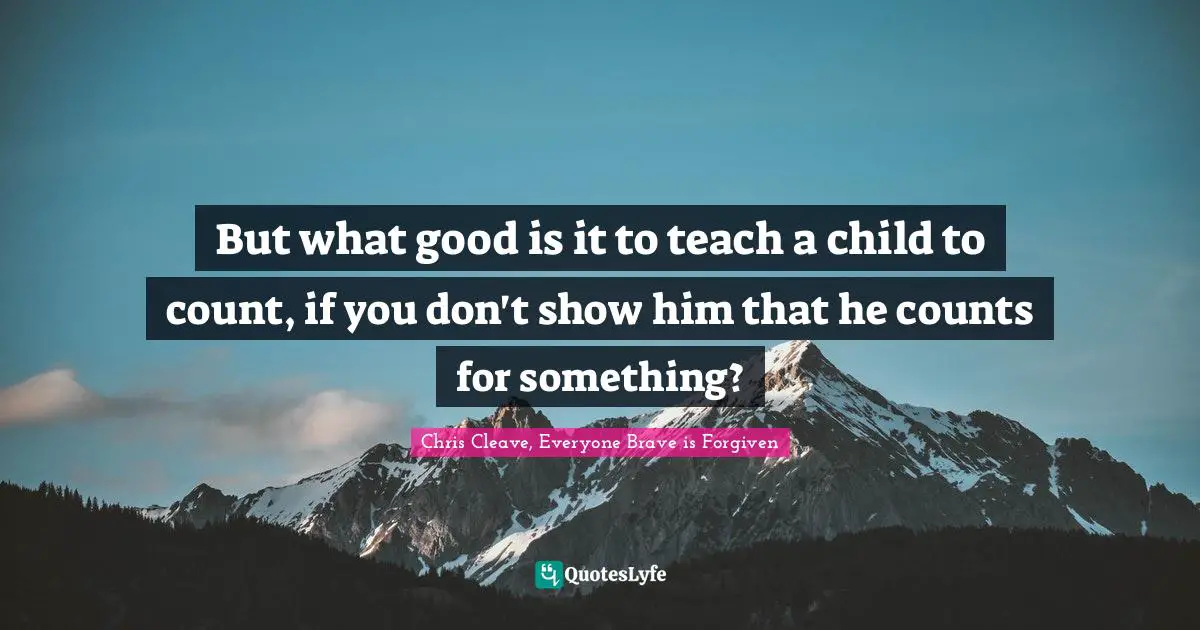 But what good is it to teach a child to count, if you don't show him that he counts for something?