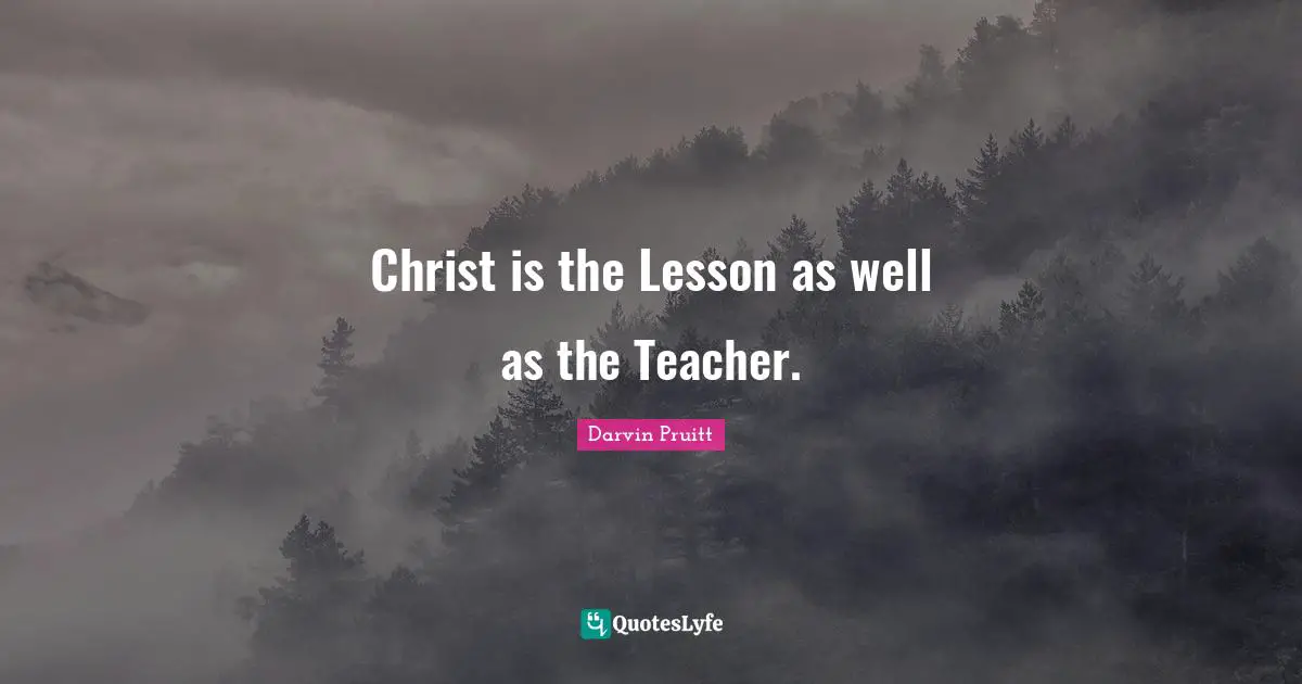 Christ is the Lesson as well as the Teacher.