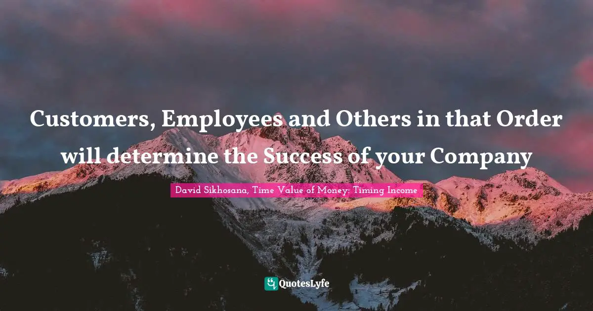 Customers, Employees and Others in that Order will determine the Success of your Company