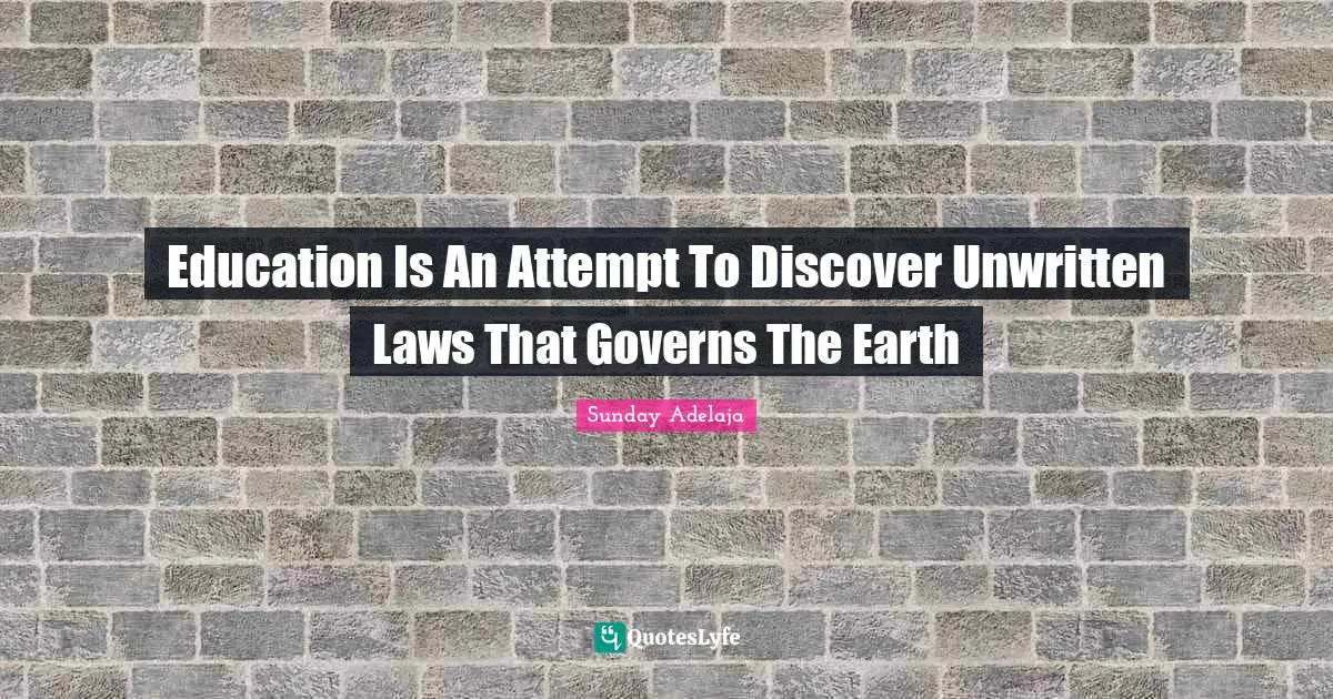 Education Is An Attempt To Discover Unwritten Laws That Governs The Earth