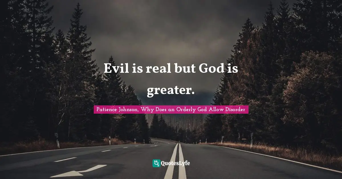 Evil is real but God is greater.