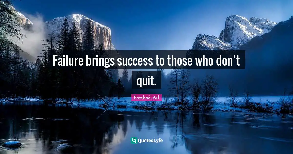 Failure brings success to those who don’t quit.