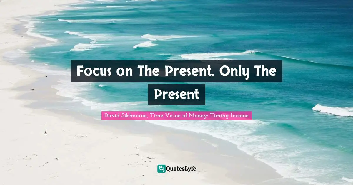 Focus on The Present. Only The Present