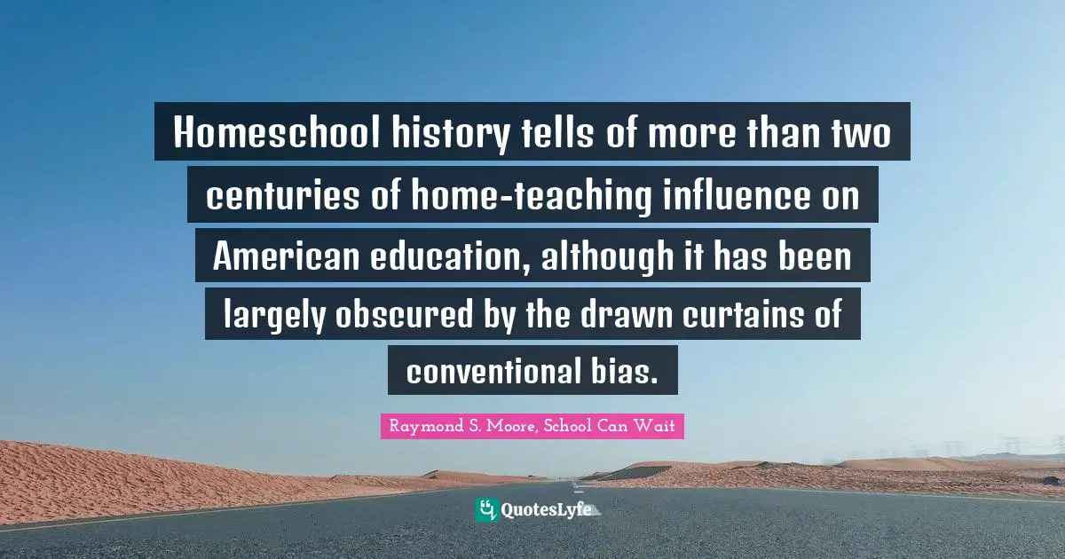 Homeschool history tells of more than two centuries of home-teaching influence on American education, although it has been largely obscured by the drawn curtains of conventional bias.