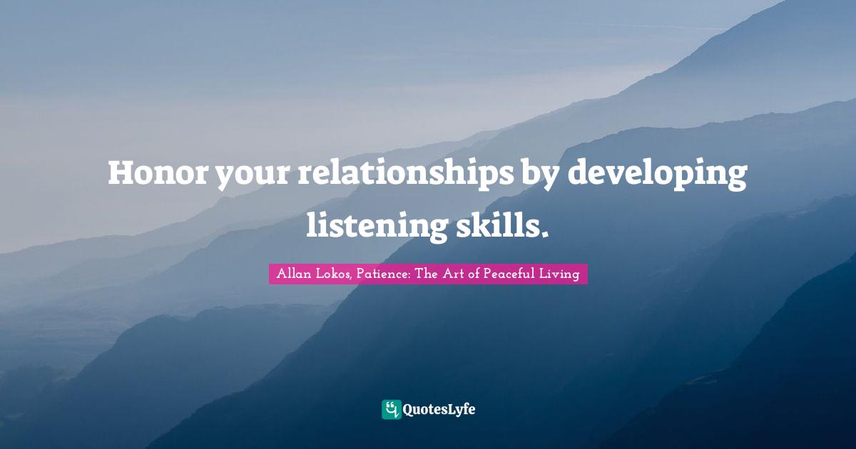 Honor your relationships by developing listening skills.