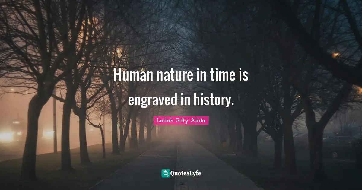 Human nature in time is engraved in history.