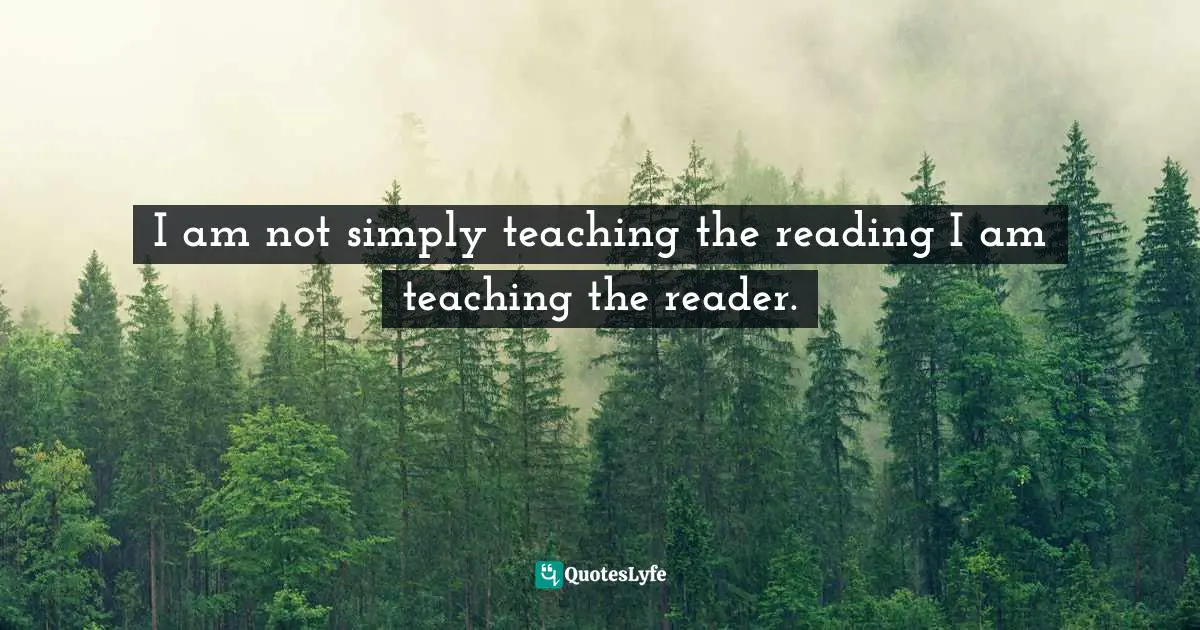 I am not simply teaching the reading I am teaching the reader.