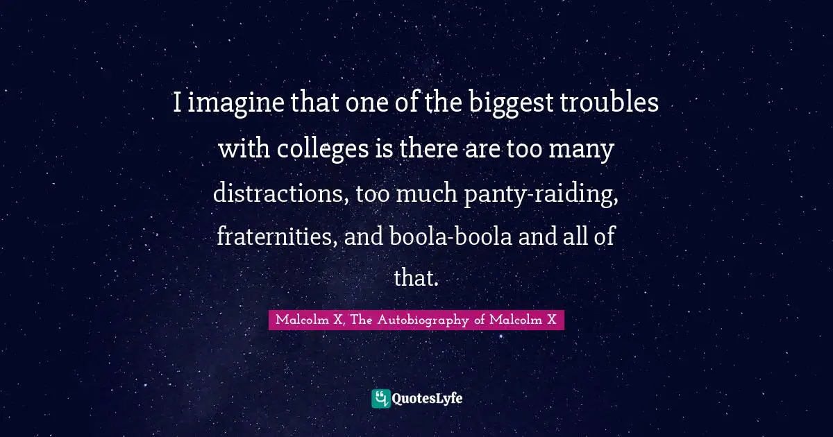 Schooling Quotes: "I imagine that one of the biggest troubles with colleges is there are too many distractions, too much panty-raiding, fraternities, and boola-boola and all of that."