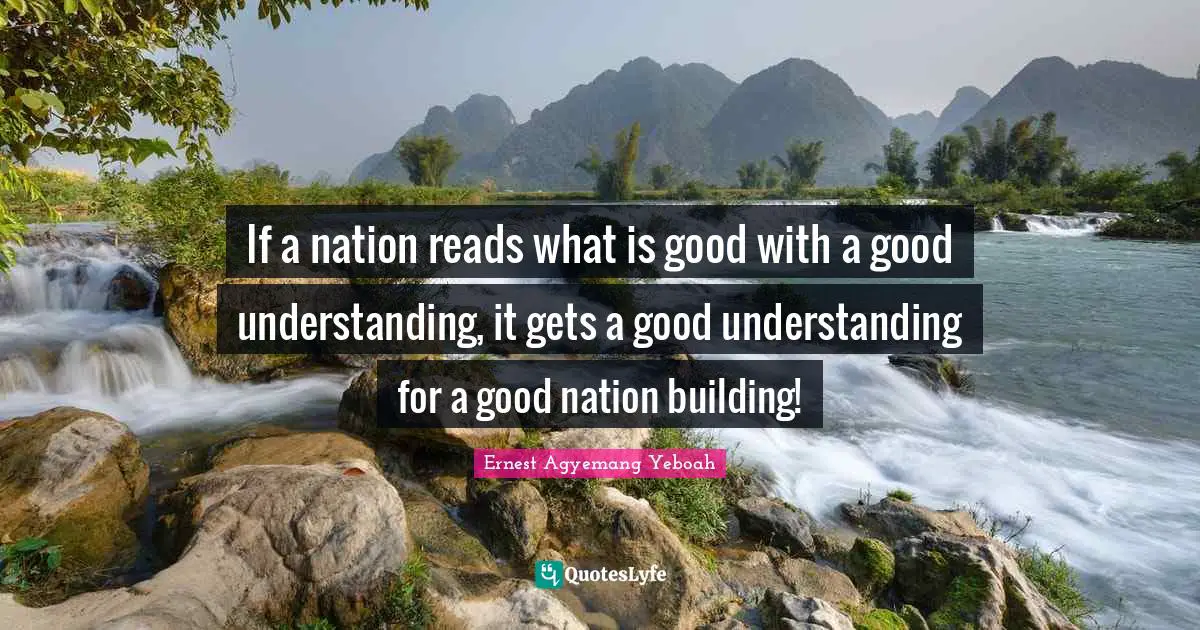 If a nation reads what is good with a good understanding, it gets a good understanding for a good nation building!