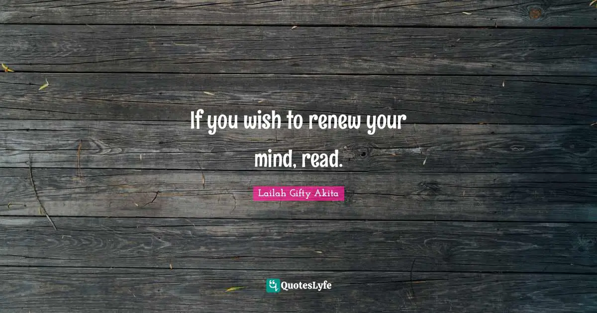 If you wish to renew your mind, read.