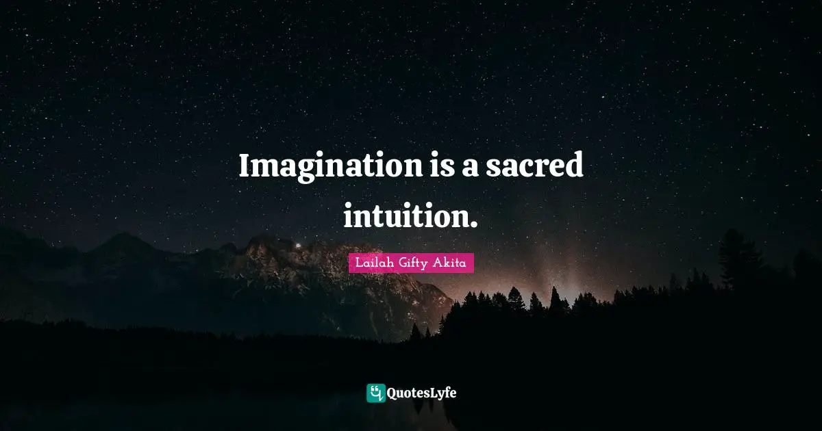 Imagination is a sacred intuition.