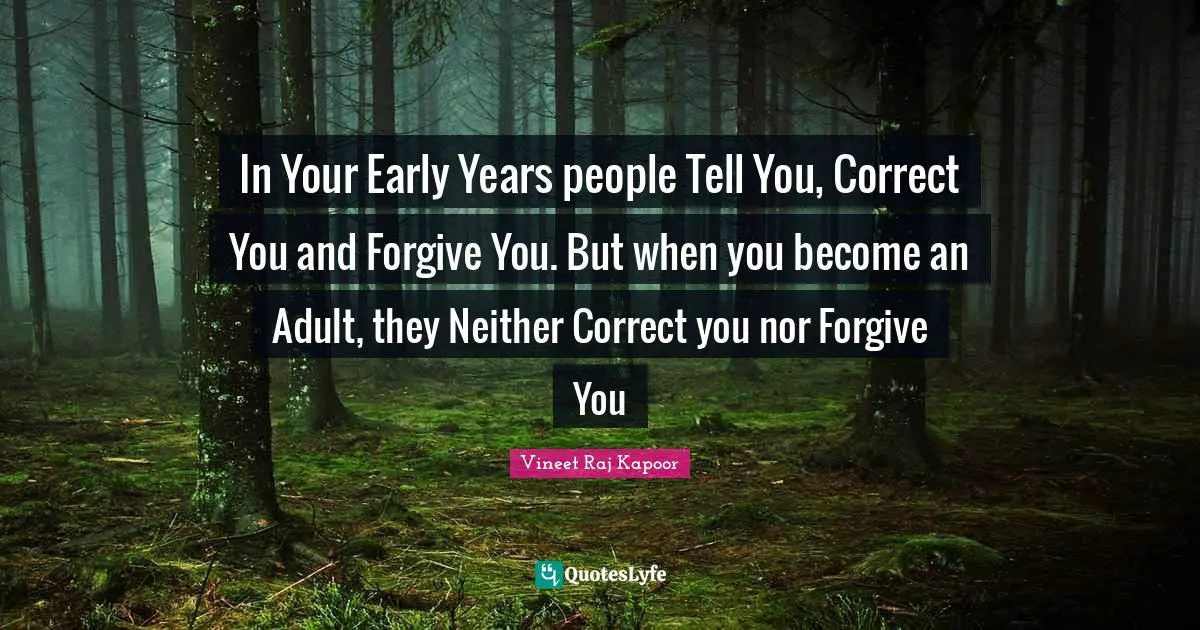 Vineet Raj Kapoor Quotes: In Your Early Years people Tell You, Correct You and Forgive You. But when you become an Adult, they Neither Correct you nor Forgive You