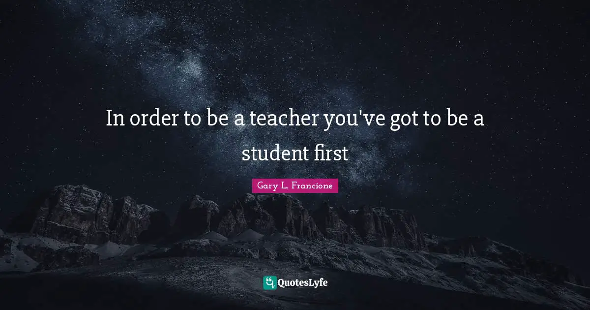 Animal Rights Quotes: "In order to be a teacher you've got to be a student first"