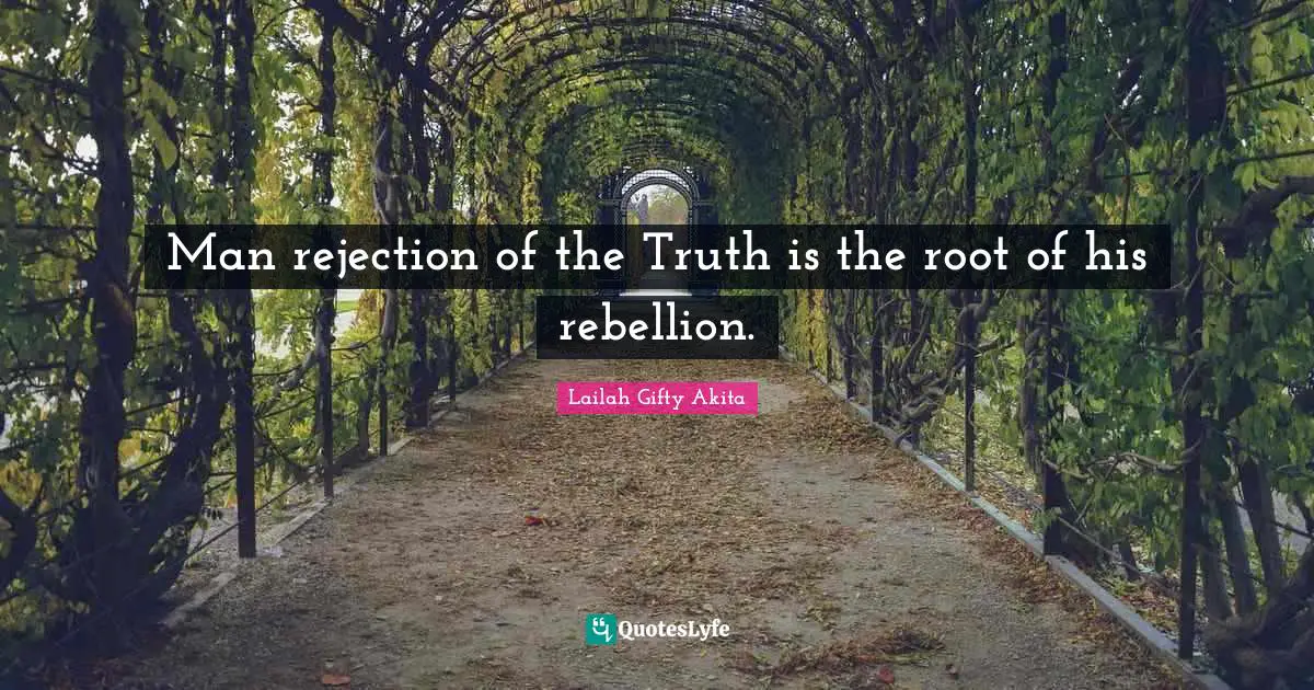 Man rejection of the Truth is the root of his rebellion.