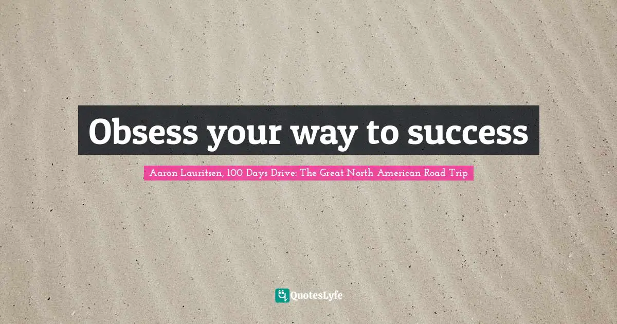 Aaron Lauritsen Quotes: "Obsess your way to success"