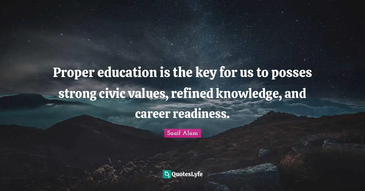 Proper education is the key for us to posses strong civic values, refined knowledge, and career readiness.