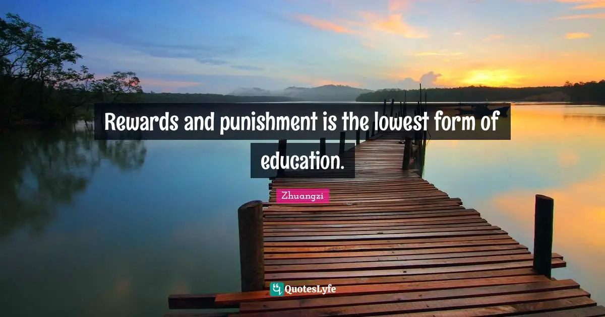 Rewards and punishment is the lowest form of education.