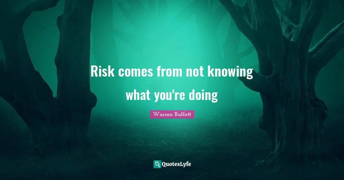 Risk comes from not knowing what you're doing