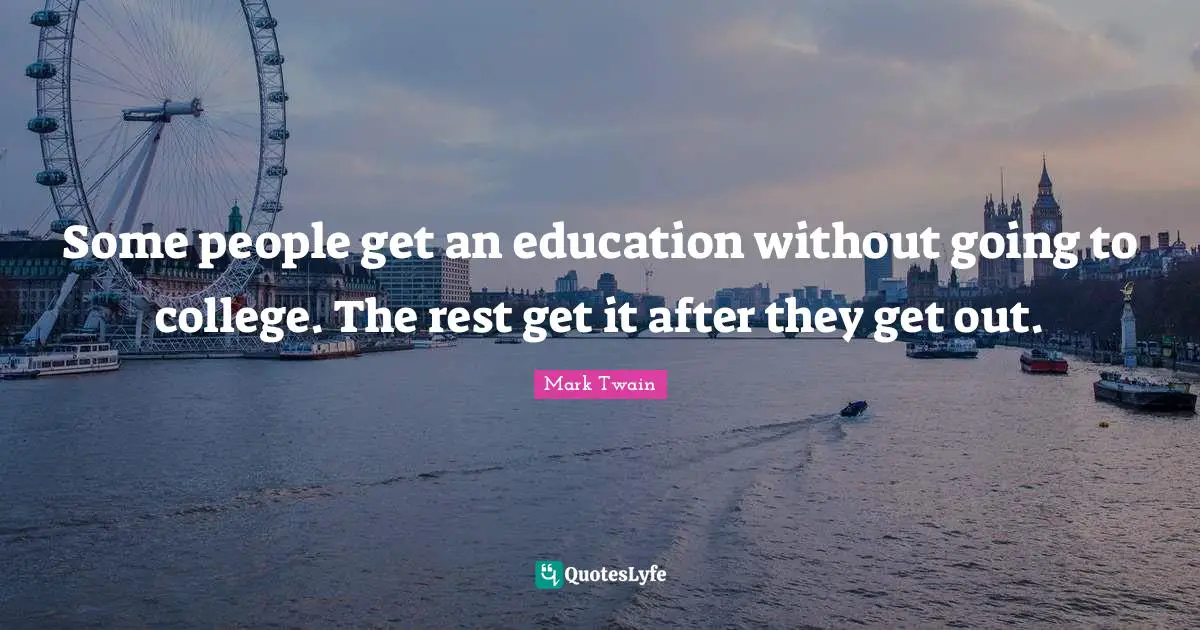 Education Quotes: "Some people get an education without going to college. The rest get it after they get out."