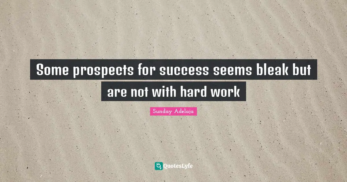 Some prospects for success seems bleak but are not with hard work