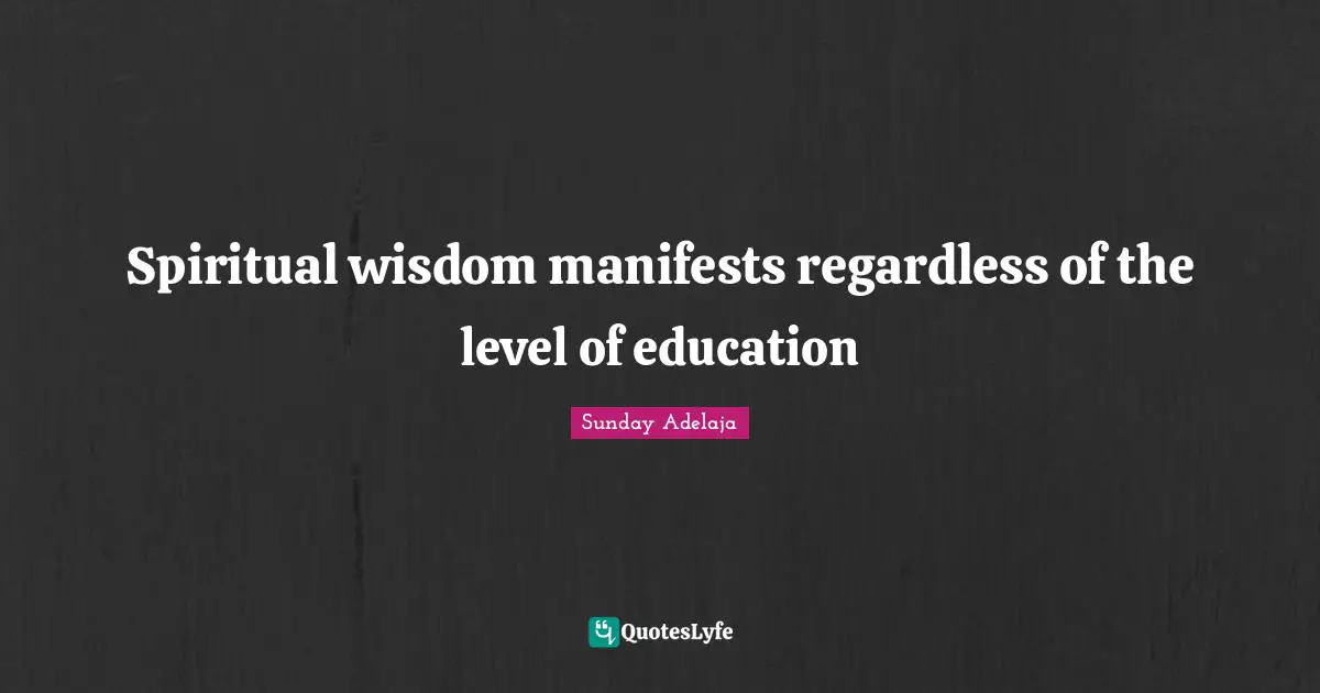 Spiritual wisdom manifests regardless of the level of education