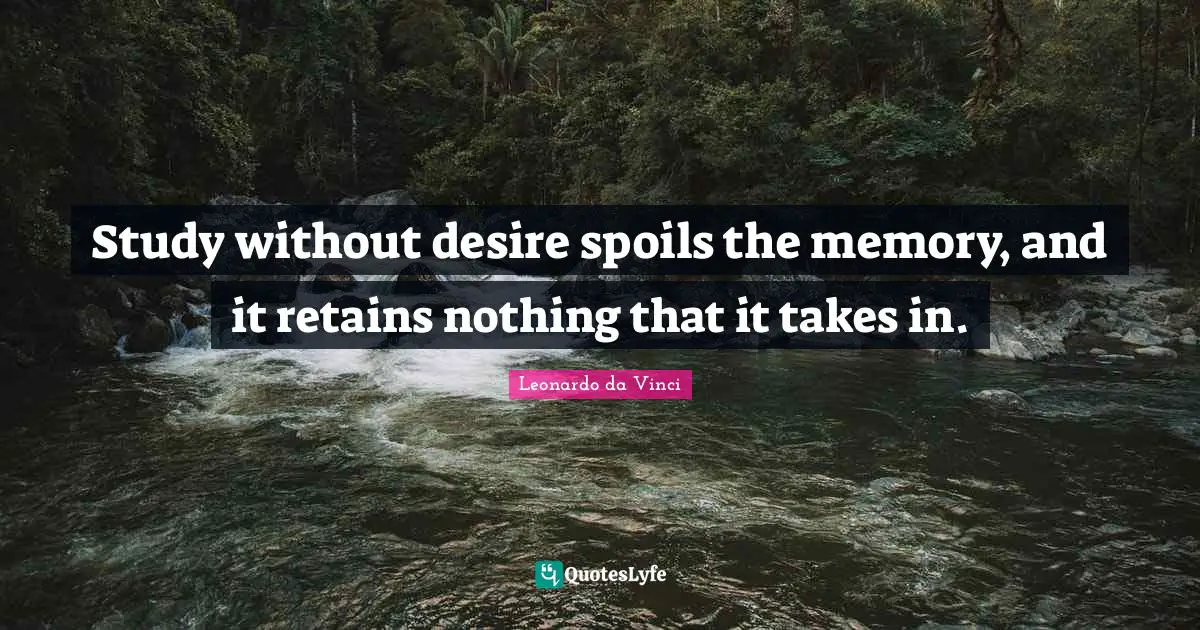 Schooling Quotes: "Study without desire spoils the memory, and it retains nothing that it takes in."