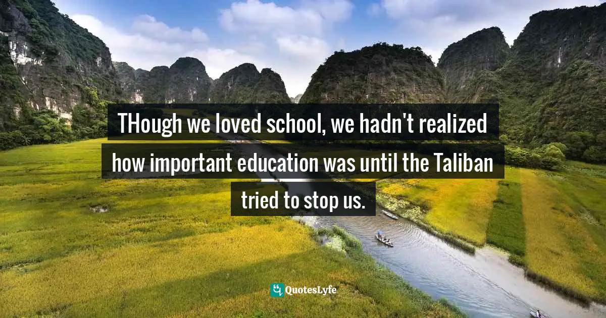 THough we loved school, we hadn't realized how important education was until the Taliban tried to stop us.