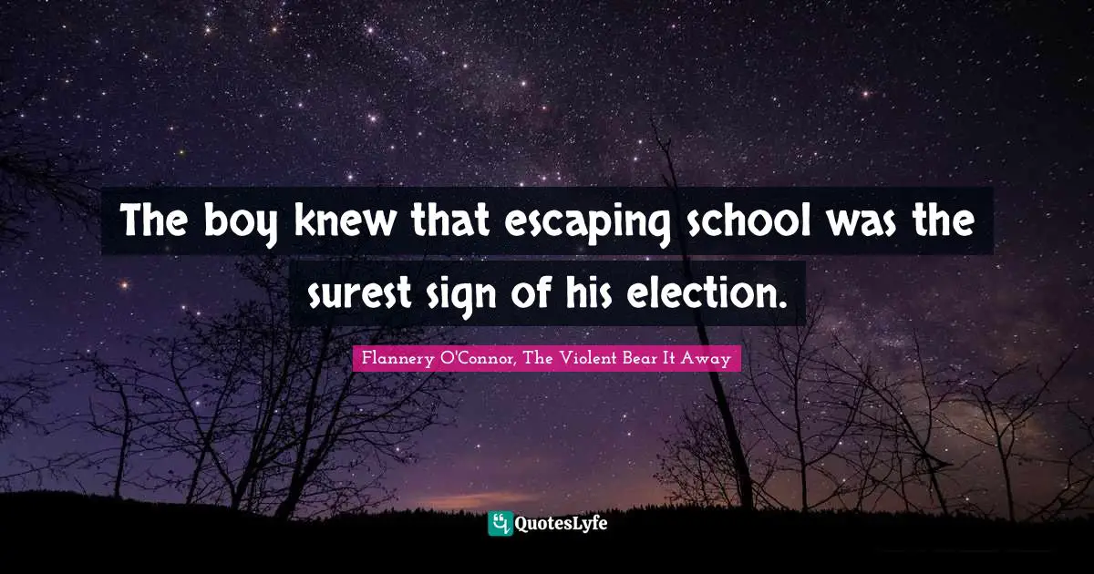 The boy knew that escaping school was the surest sign of his election.