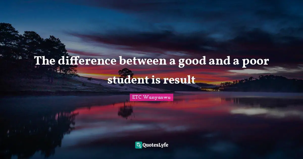 ETC Wanyanwu Quotes: The difference between a good and a poor student is result
