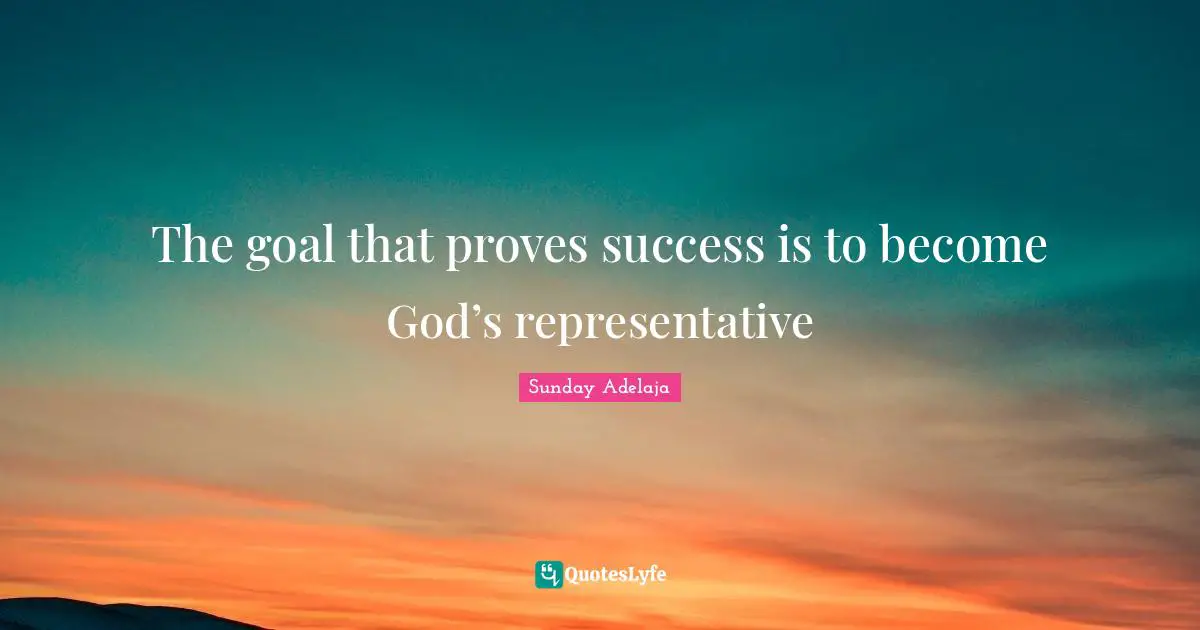 The goal that proves success is to become God’s representative