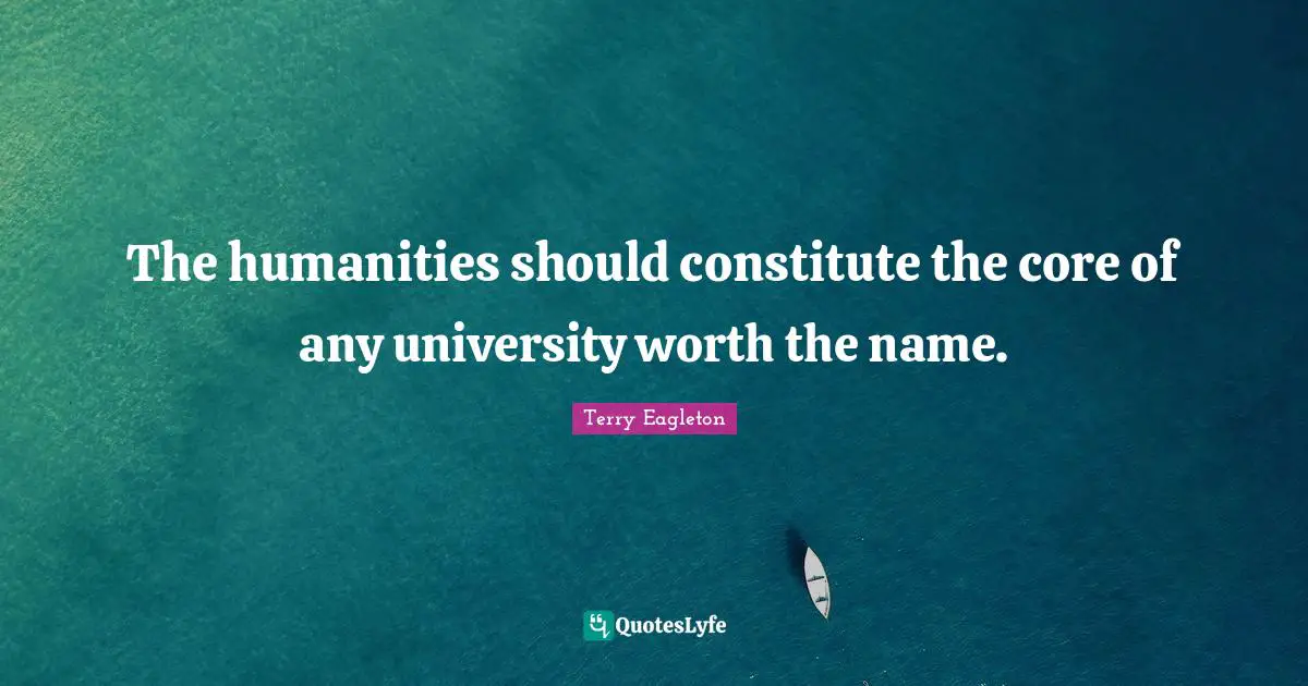 The humanities should constitute the core of any university worth the name.