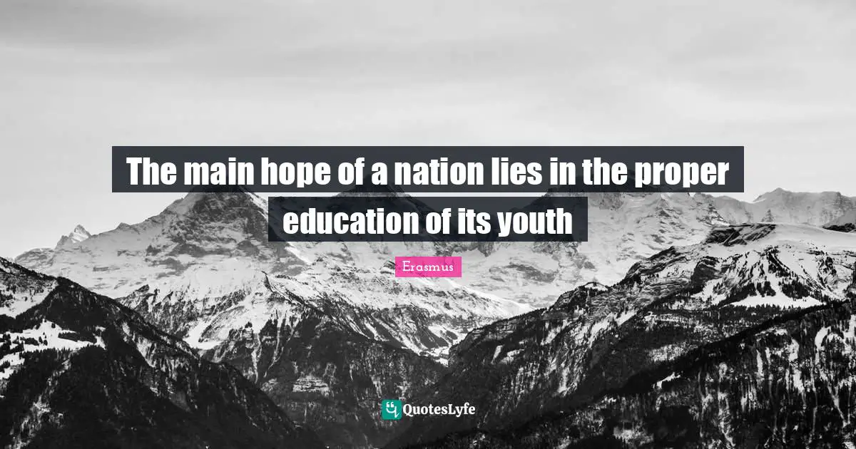 The main hope of a nation lies in the proper education of its youth