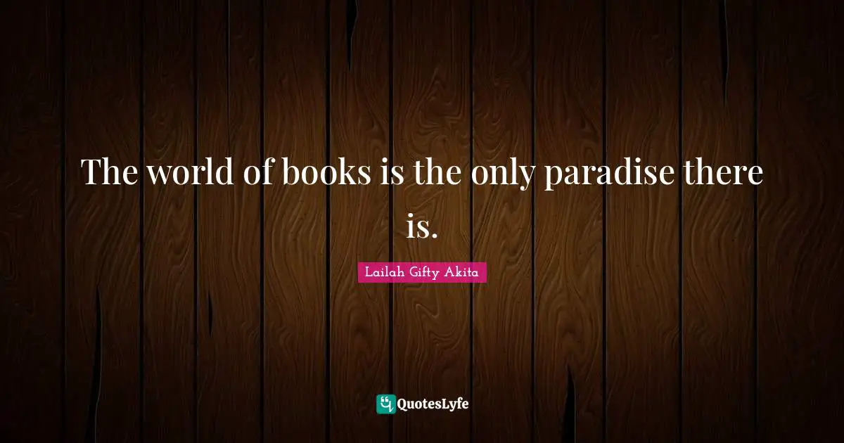 The world of books is the only paradise there is.