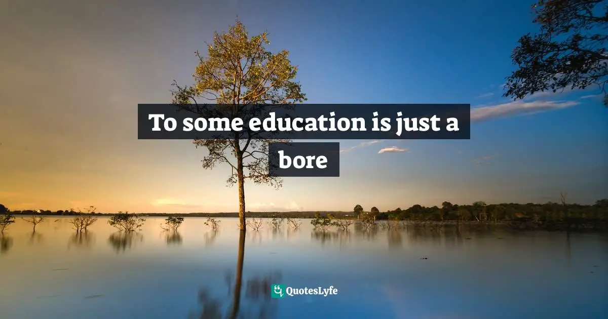 To some education is just a bore