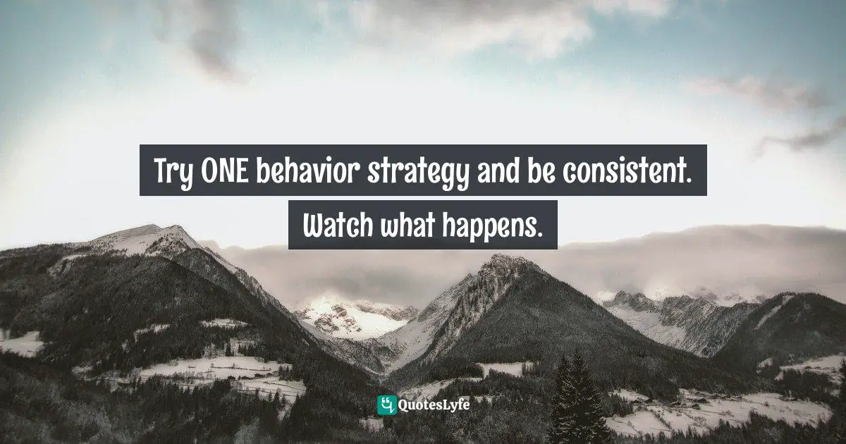 Marcie Beigel, Love Your Classroom Again: Realistic Behavior Strategies For Educators Quotes: "Try ONE behavior strategy and be consistent. Watch what happens."
