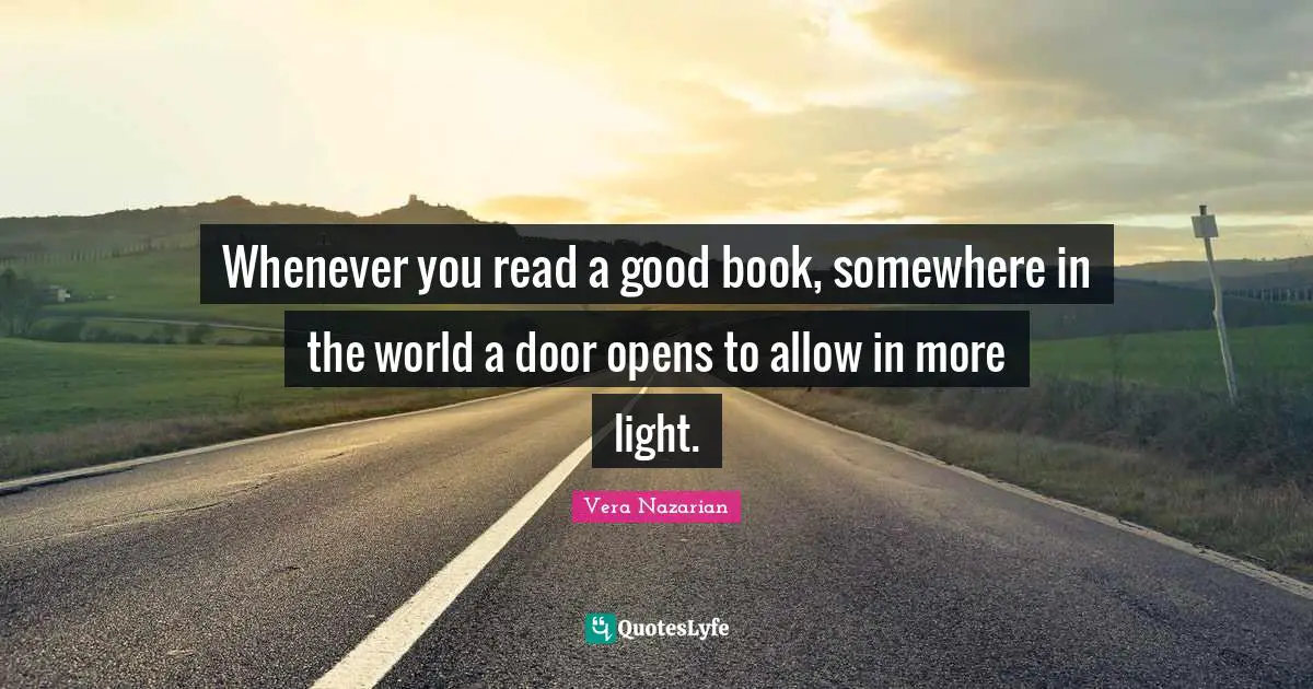 Enlightenment Quotes: "Whenever you read a good book, somewhere in the world a door opens to allow in more light."