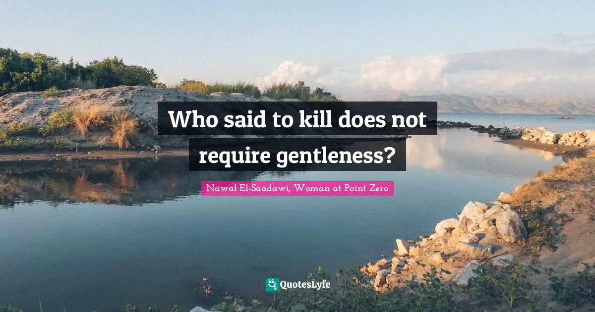 Who said to kill does not require gentleness?