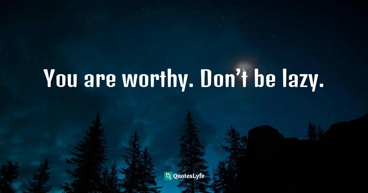 Dragos Bratasanu, Ph.D. Quotes: "You are worthy. Don’t be lazy."