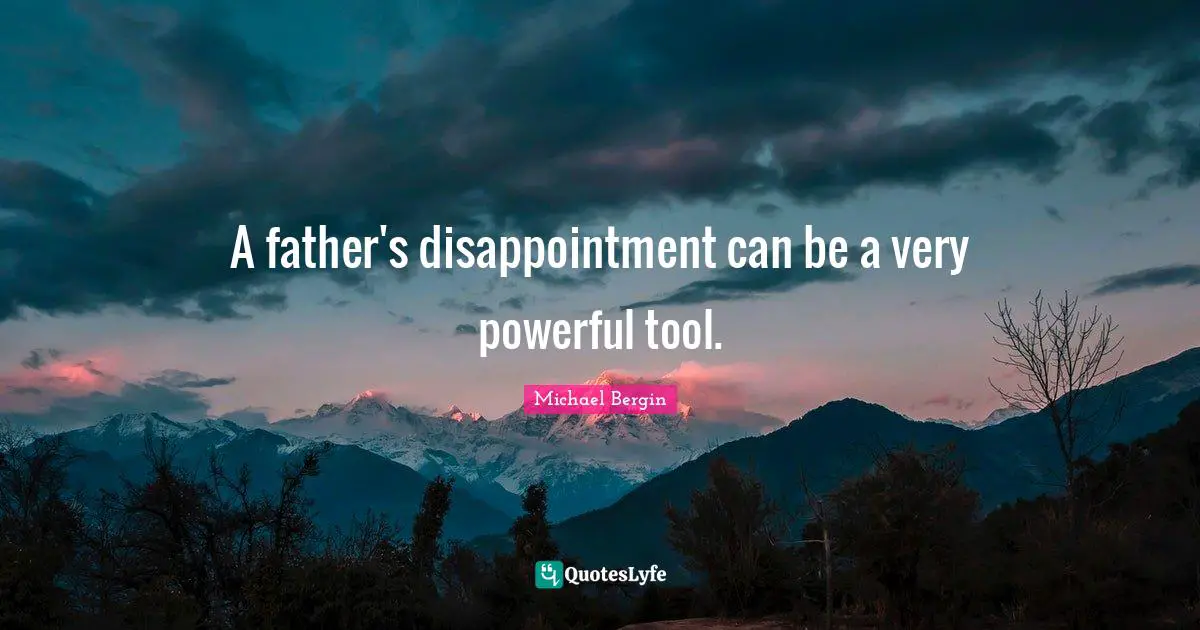 A father's disappointment can be a very powerful tool.