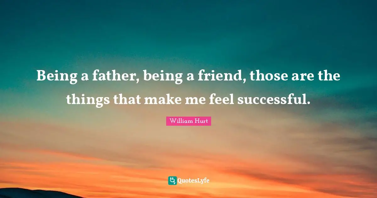 Being a father, being a friend, those are the things that make me feel successful.