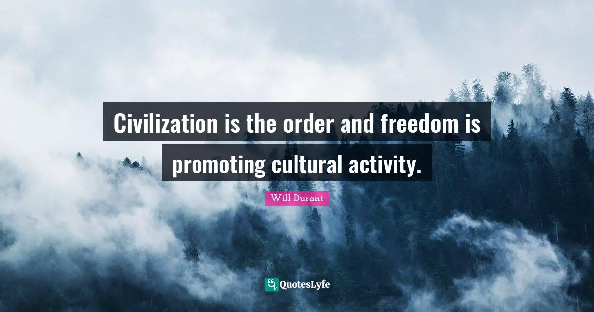 Civilization is the order and freedom is promoting cultural activity.