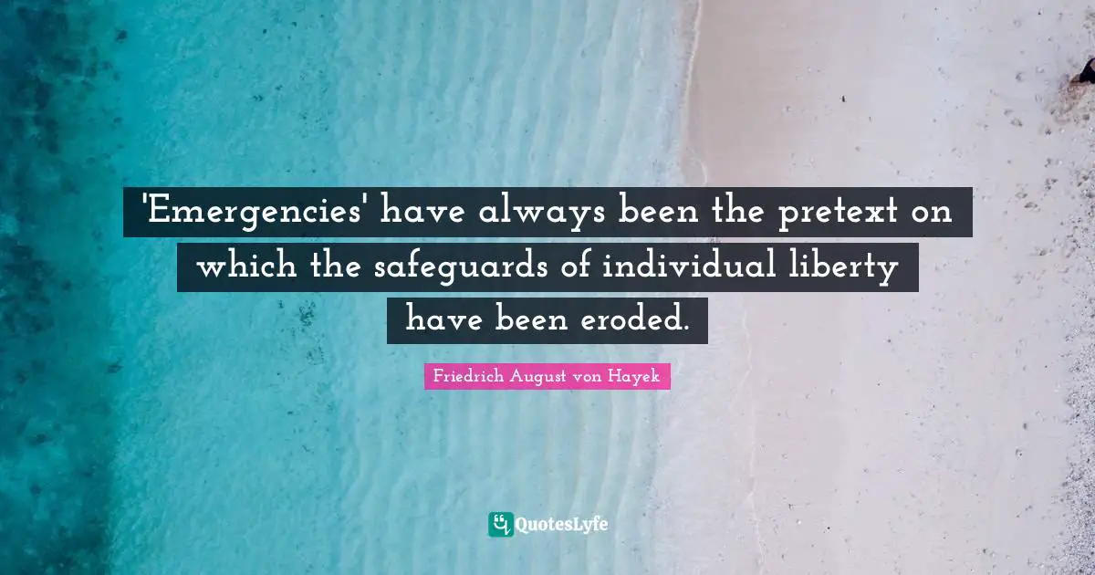 Individual Quotes: "'Emergencies' have always been the pretext on which the safeguards of individual liberty have been eroded."