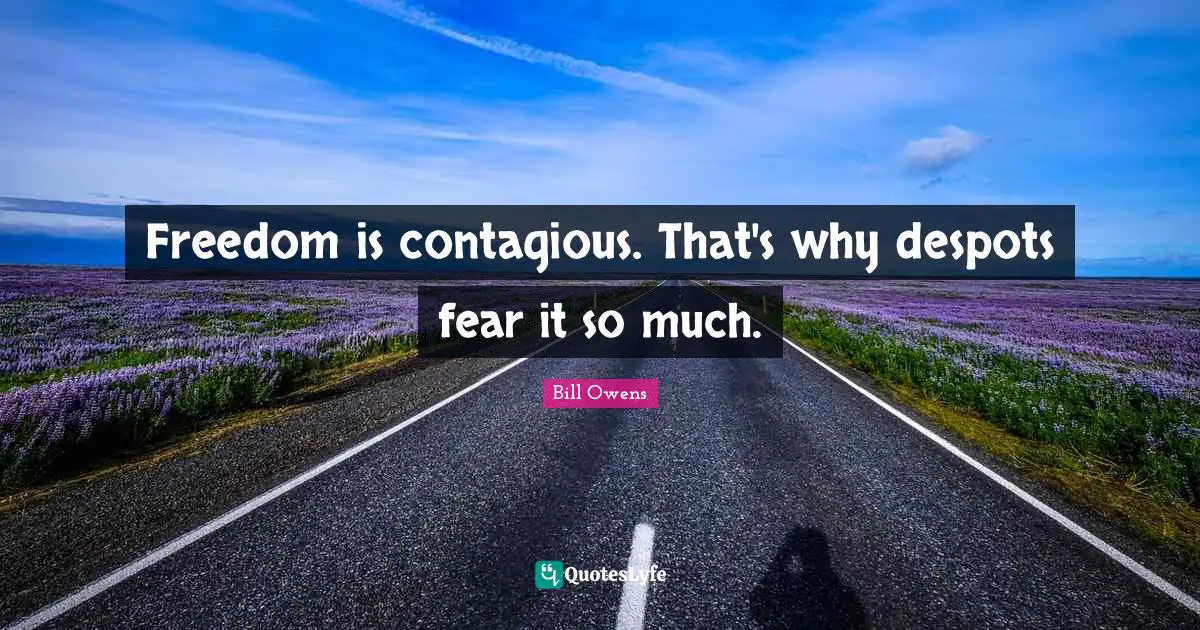 Freedom is contagious. That's why despots fear it so much.