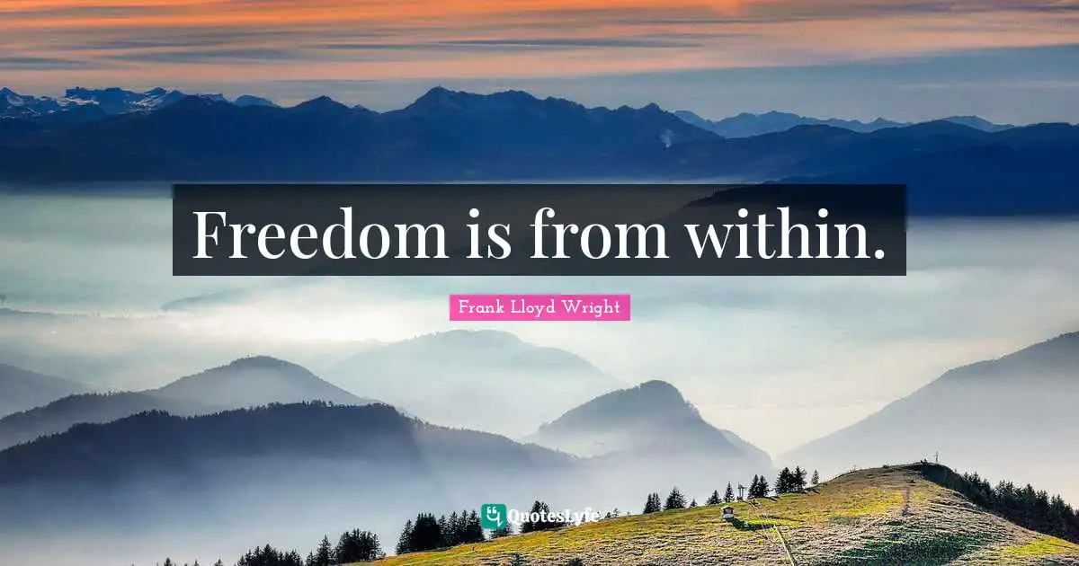 Freedom is from within.