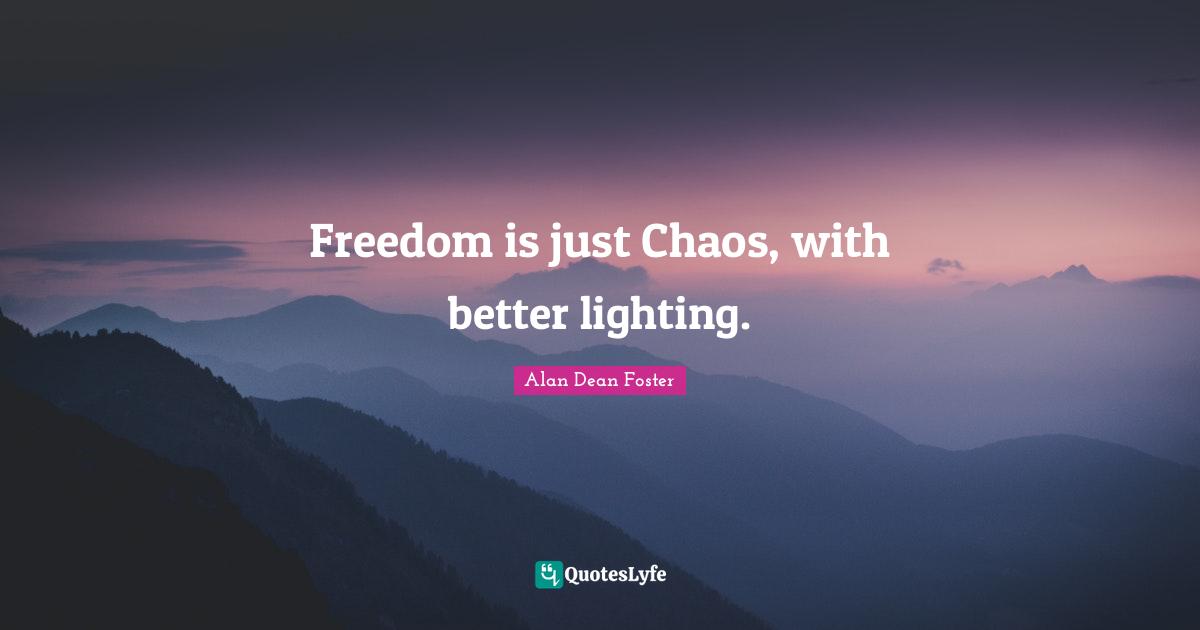 Freedom is just Chaos, with better lighting.