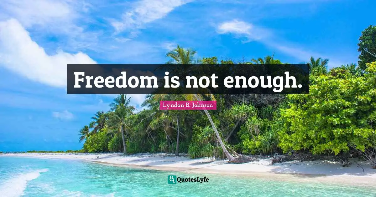 Freedom is not enough.